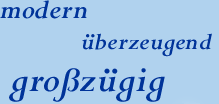 - modern - &uuml;berzeugend - gro&szlig;z&uuml;ging -