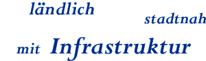 l&auml;ndlich - stadtnah - mit Infrastruktur